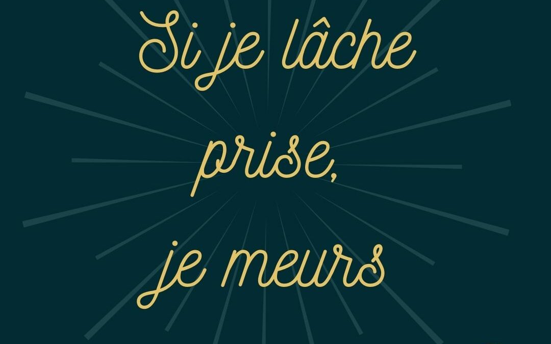 Si je lâche prise, je meurs