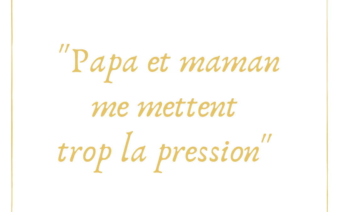 « Papa et maman me mettent trop la pression »